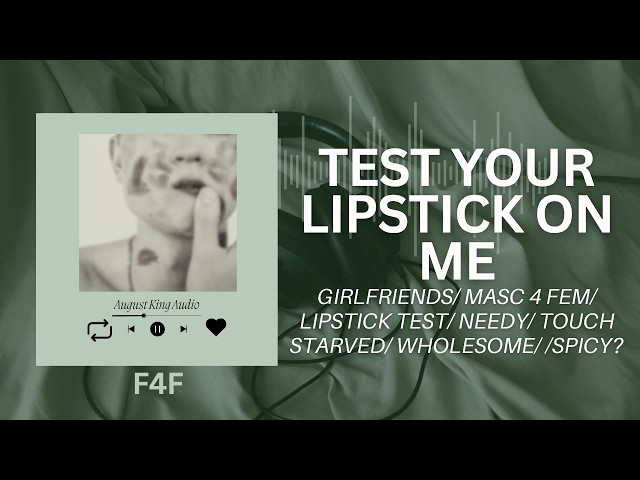 [F4F] Test out your lipstick ASMR Audio RP Lipstick Test/ Needy/ Touch Starved/ Wholesome