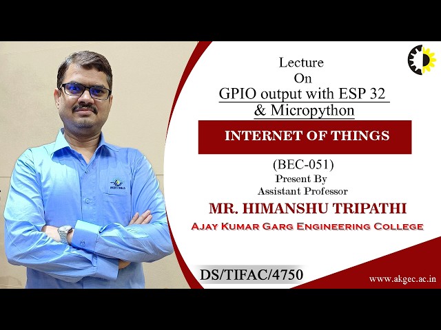 GPIO OUTPUT WITH ESP 32 & MICROPYTHON | IOT | LECTURE 01 BY MR. HIMANSHU TRIPATHI | AKGEC