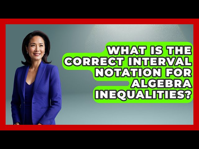What Is The Correct Interval Notation For Algebra Inequalities? - Your Algebra Coach