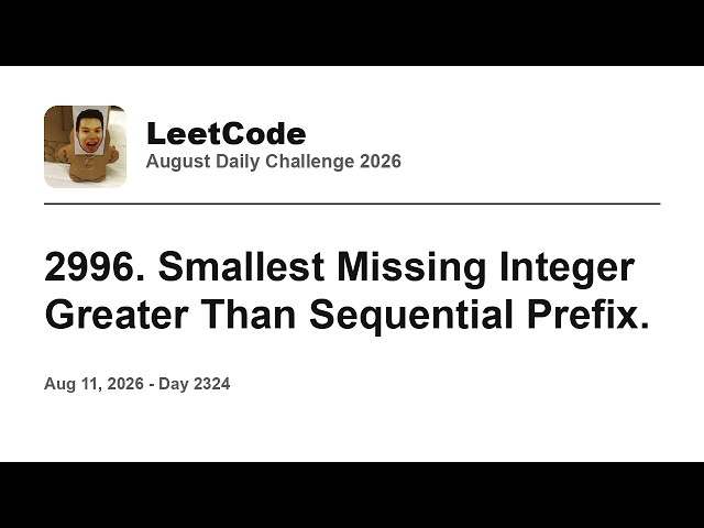 Daily Leetcode #2324: Aug 11, 2026 - 2996. Smallest Missing Integer Greater Than Sequential Prefix.