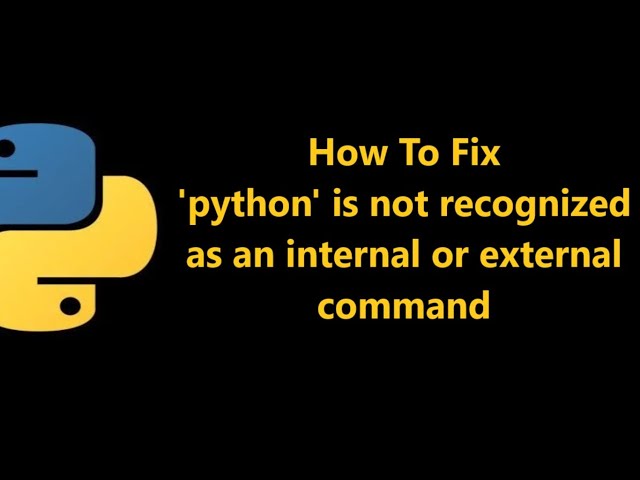 How to Fix Python is not recognized as an internal or external command