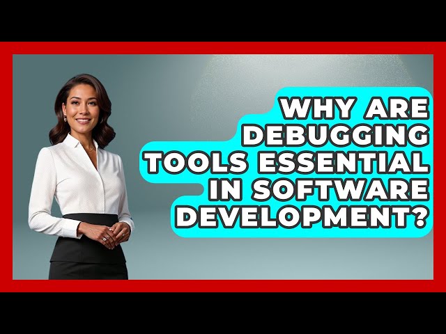 Why Are Debugging Tools Essential in Software Development? - Learn To Troubleshoot