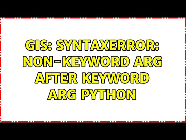 GIS: SyntaxError: non-keyword arg after keyword arg python