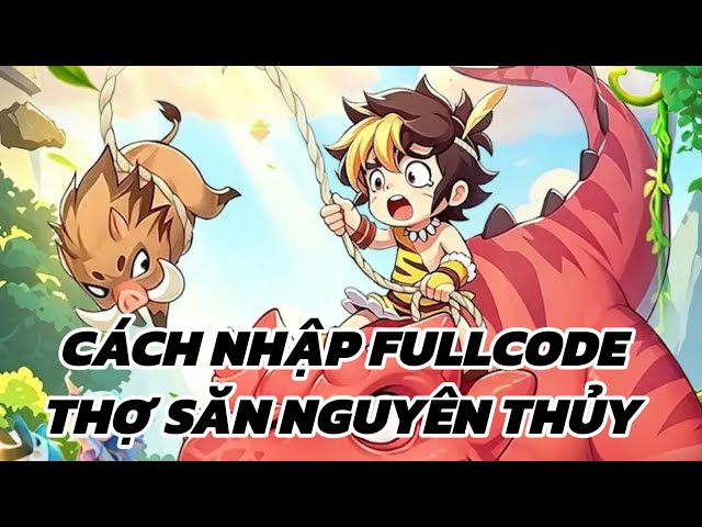 Thợ Săn Nguyên Thủy || CÁCH NHẬP FULLCODE 