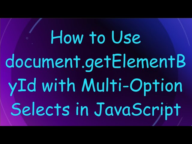 How to Use document.getElementById with Multi-Option Selects in JavaScript