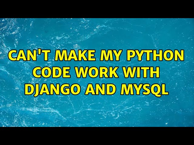 Can't make my python code work with Django and Mysql