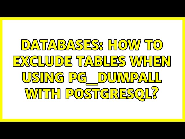 Databases: How to exclude tables when using pg_dumpall with postgresql? (2 Solutions!!)