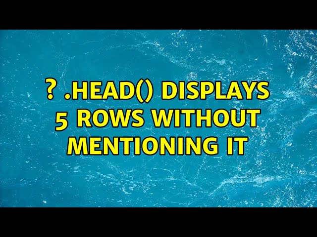 s .head() displays 5 rows without mentioning it