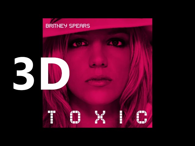 Britney Spears (3D AUDIO) - Toxic (WEAR HEADPHONES)