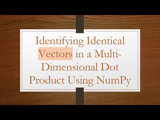 Identifying Identical Vectors in a Multi-Dimensional Dot Product Using NumPy