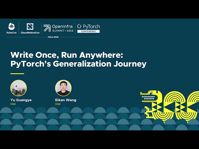 Write Once, Run Anywhere: PyTorch’s Generalization Journey - Yu Guangye & Eikan Wang, Intel