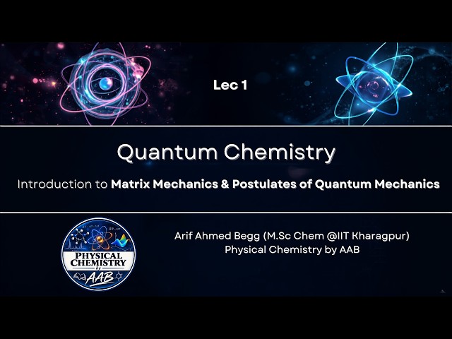 Quantum Chemistry Lec 1: Introduction to Matrix Mechanics & Postulates of Quantum Mechanics