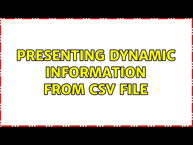 Presenting dynamic information from CSV file