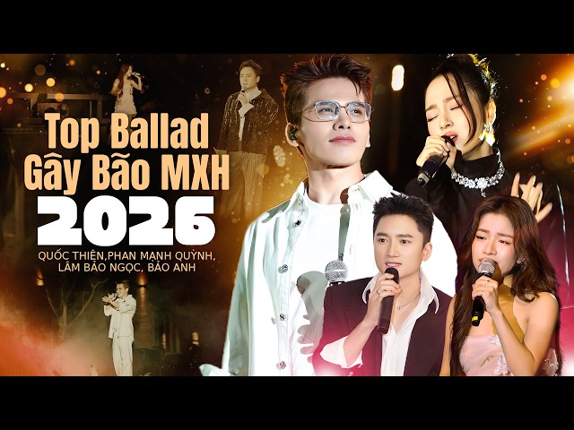 Top Ballad Gây Bão Mạng Xã Hội 2026 - Quốc Thiên, Phan Mạnh Quỳnh, Bảo Anh,Lâm Bảo Ngọc | Live Stage