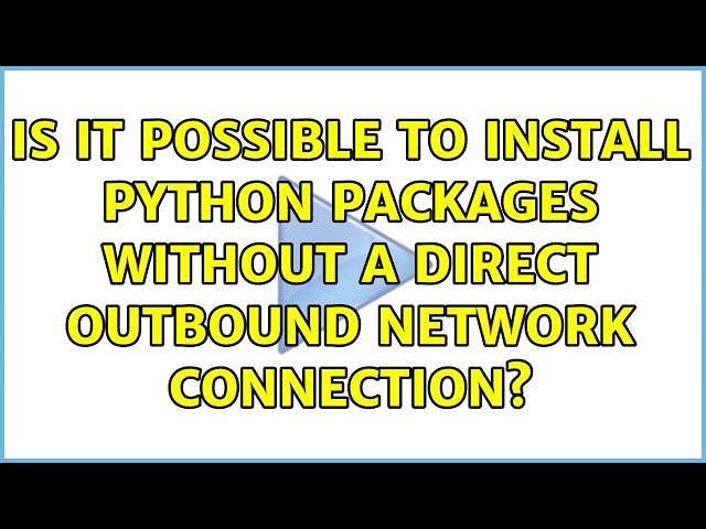 Is it possible to install python packages without a direct outbound network connection?