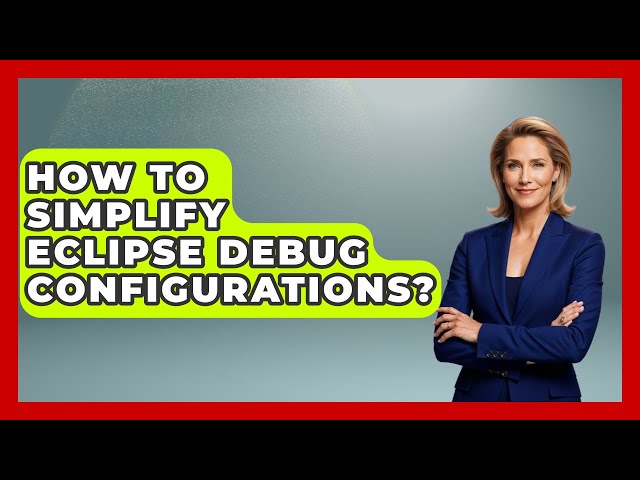 How To Simplify Eclipse Debug Configurations? - Learn To Troubleshoot