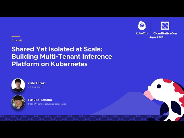 Shared Yet Isolated at Scale: Building Multi-Tenant Inference Platform on… Y. Hiraki & Y. Tanaka