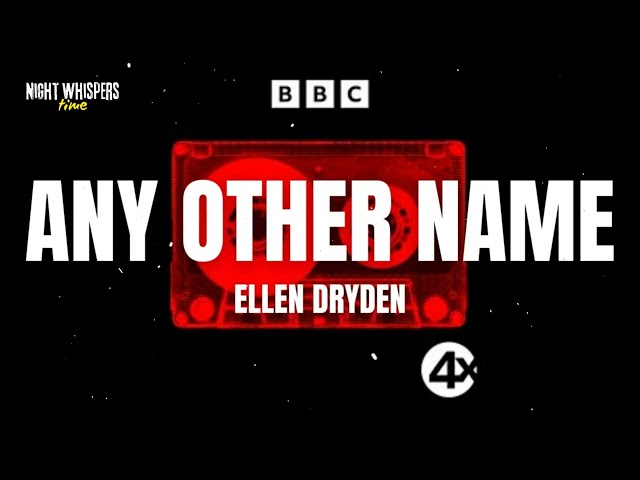 ANY OTHER NAME - Ellen Dryden | DRAMA TIME with BBC || NightWhispers