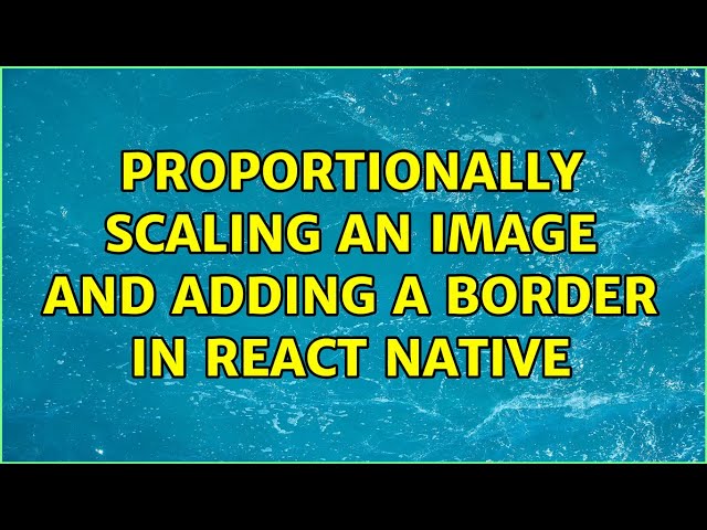 Proportionally scaling an image and adding a border in React Native (3 Solutions!!)