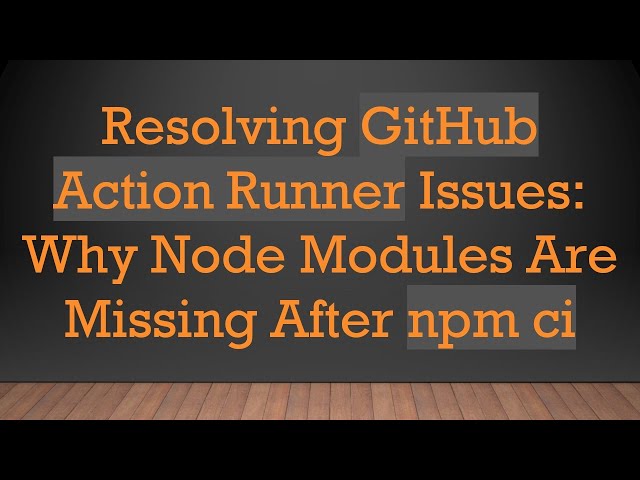 Resolving GitHub Action Runner Issues: Why Node Modules Are Missing After npm ci