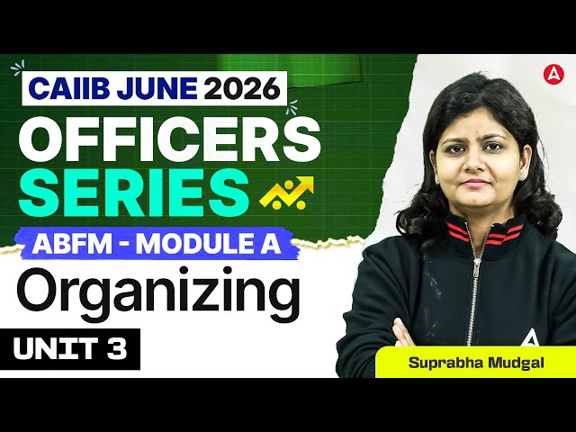 CAIIB June 2026 | CAIIB ABFM | Module A | UNIT 3 Organizing | Suprabha Mudgal