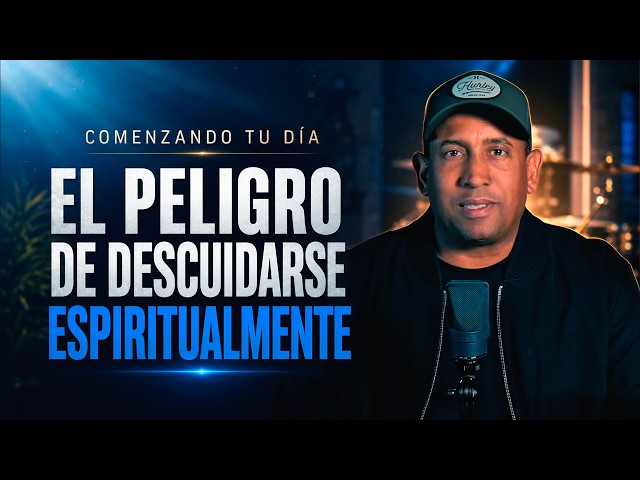 El peligro de descuidarse espiritualmente | Comenzando tu día con Dios