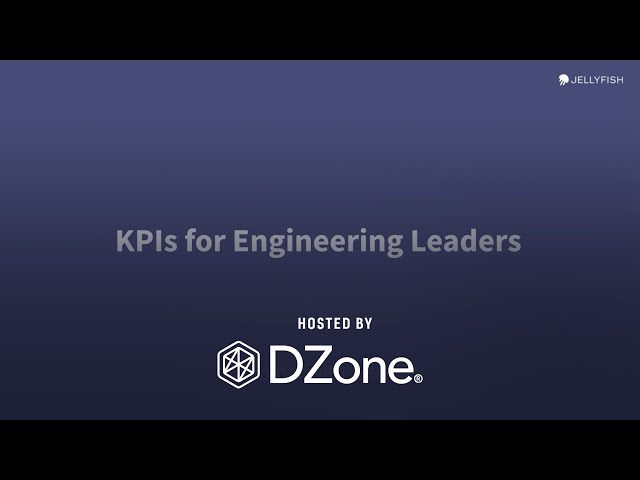 The 10 KPIs High-Performing Engineering Leaders Should Track | DZone Webinar by Jellyfish
