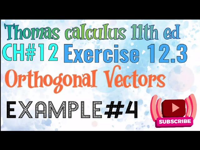 Applying the definition of Orthogonality Example#4 Ch#12 exercise #12.3 //thomas calculus 11th ed