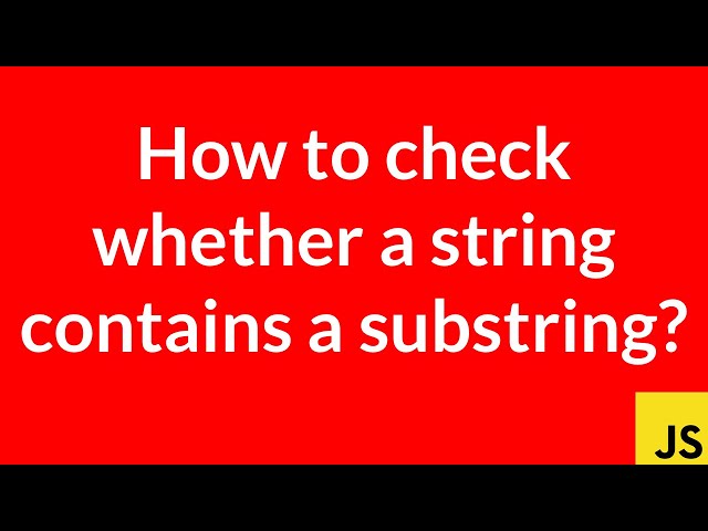 How to check whether a string contains a substring? (JavaScript)