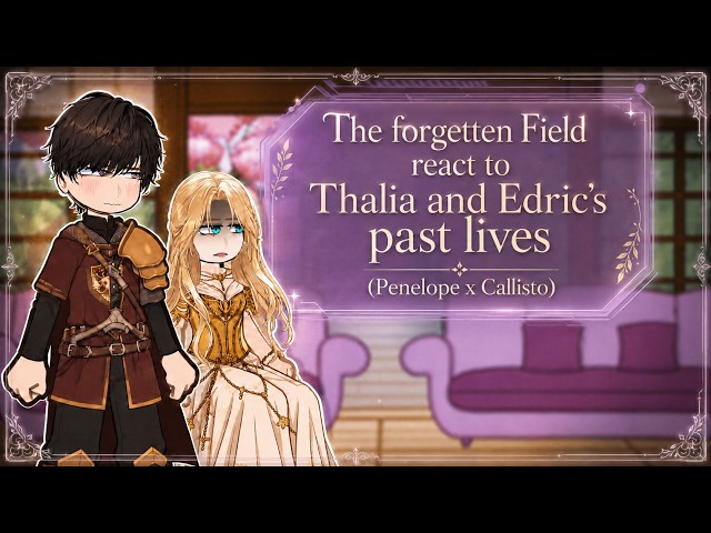 The forgetten field react to Thalia x Edric Past lives as Penelope x Callisto! |•1/?•| 2X |PT,BR/Eng