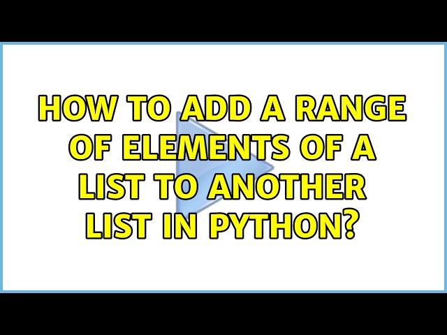 How to add a range of elements of a list to another list in python? (2 Solutions!!)