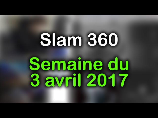 Slam 360 - Semaine du 3 avril 2017