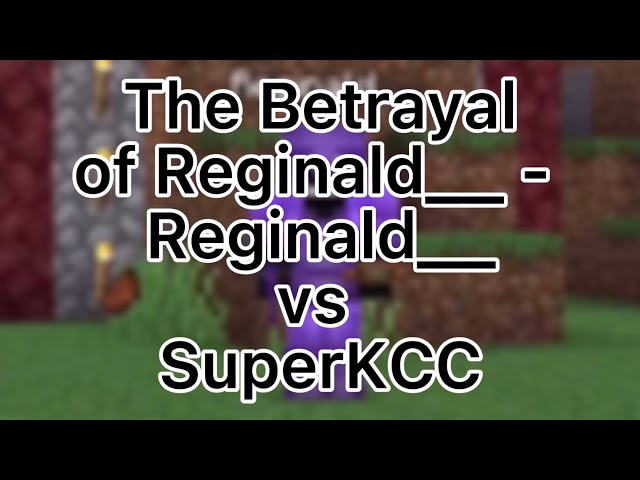 The Betrayal of Reginald__ - Reginald__vs SuperKCC - CLS SMP