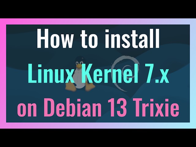 How to install Linux Kernel 7.x on Debian 13 Trixie