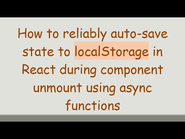 How to reliably auto-save state to localStorage in React during component unmount using async funct