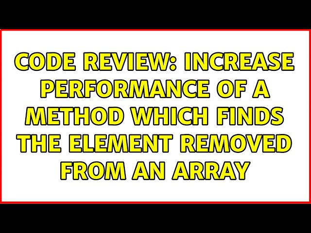 Code Review: Increase performance of a method which finds the element removed from an array