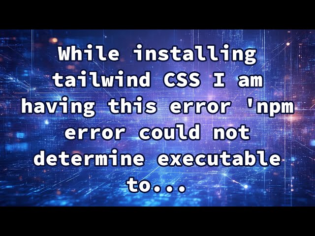 While installing tailwind CSS I am having this error 'npm error could not determine executable to...