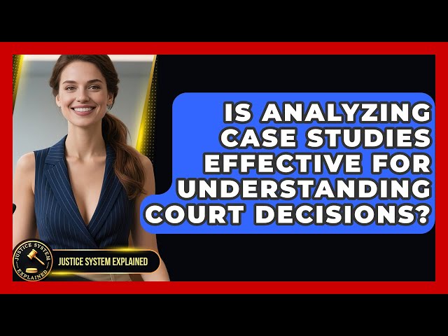 Is Analyzing Case Studies Effective for Understanding Court Decisions? - Justice System Explained