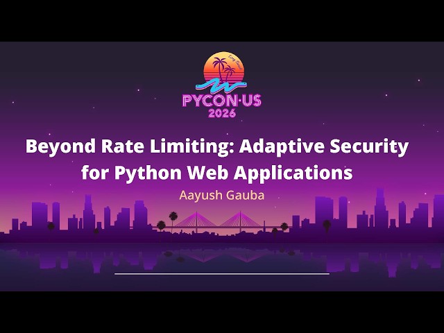 Beyond Rate Limiting Adaptive Security for Python Web Applications - Aayush Gauba