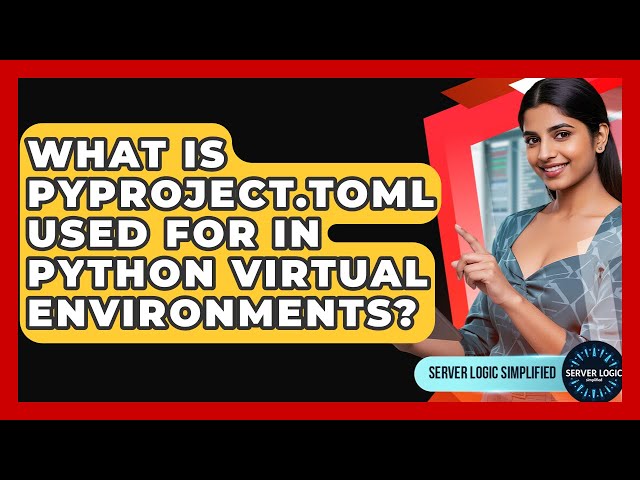 What Is Pyproject.toml Used For In Python Virtual Environments? - Server Logic Simplified