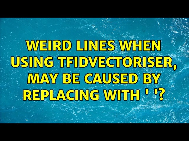 Weird lines when using tfidvectoriser, may be caused by replacing with ' '?
