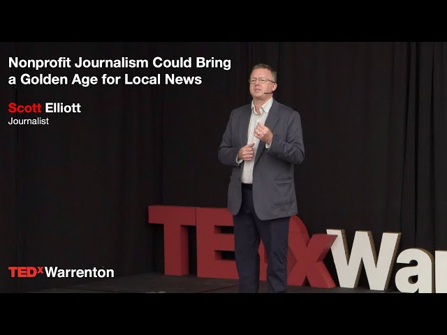 Nonprofit journalism could bring a golden age for local news | Scott Elliott | TEDxWarrenton