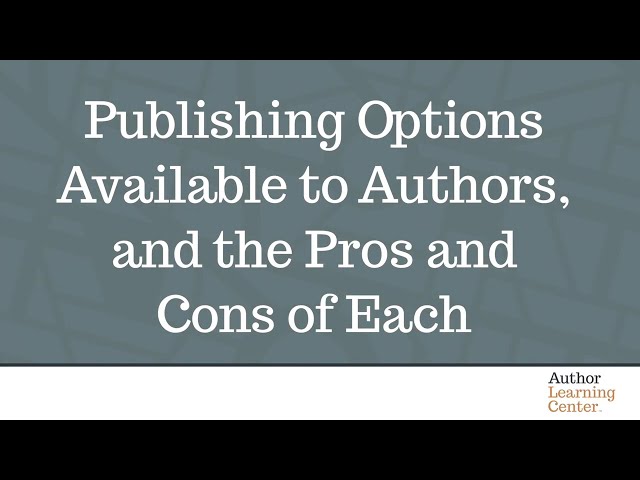 Publishing Options Available to Authors, and the Pros and Cons of Each