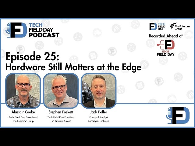 Hardware Still Matters at the Edge - Tech Field Day Podcast