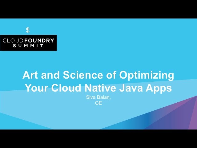 Art and Science of Optimizing Your Cloud Native Java Apps - Siva Balan, GE