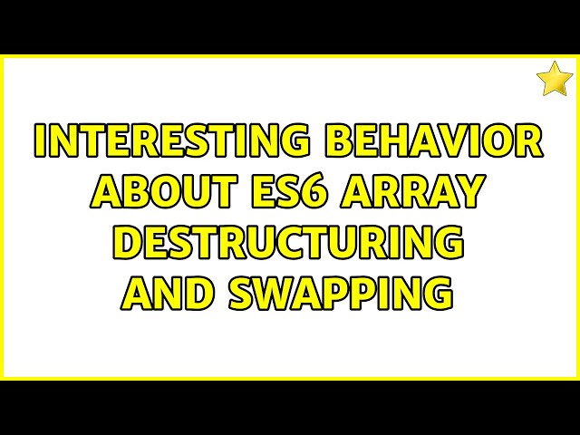 Interesting behavior about ES6 array destructuring and swapping (2 Solutions!!)