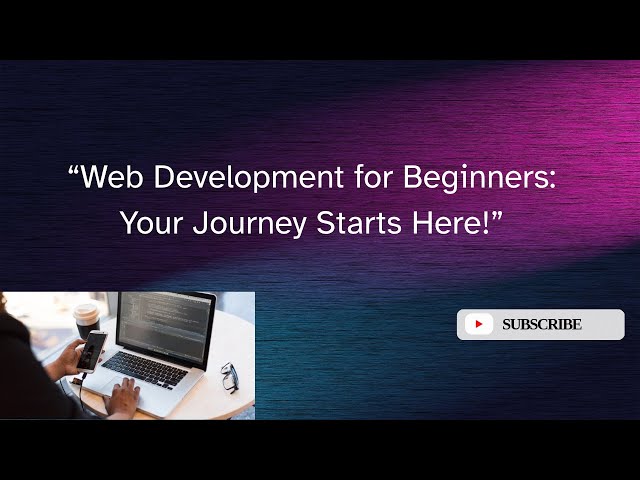 Web Development for Beginners: Your Journey Starts Here!