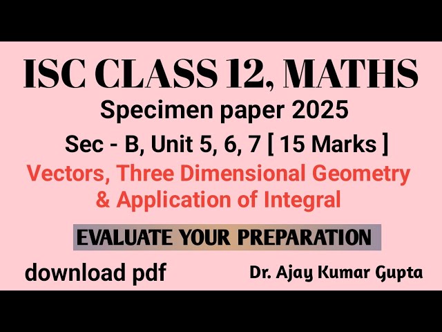 "ISC Class 12 Maths Specimen Paper 2025 | Section B | Vectors, 3D Geometry & Integral Applications"