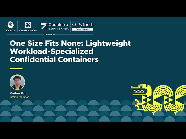 One Size Fits None: Lightweight Workload-Specialized Confidential Containers - Kailun Qin
