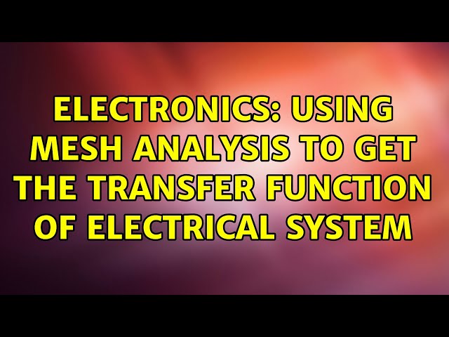 Electronics: Using mesh analysis to get the transfer function of electrical system (2 Solutions!!)